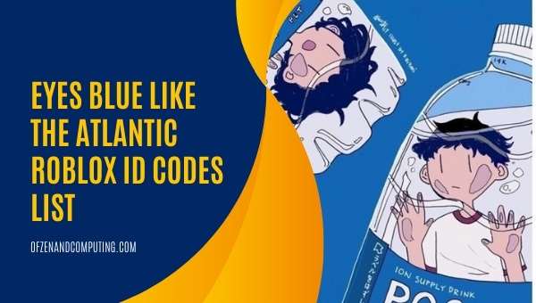 Eyes Blue Like The Atlantic Roblox ID Codes List (2022)