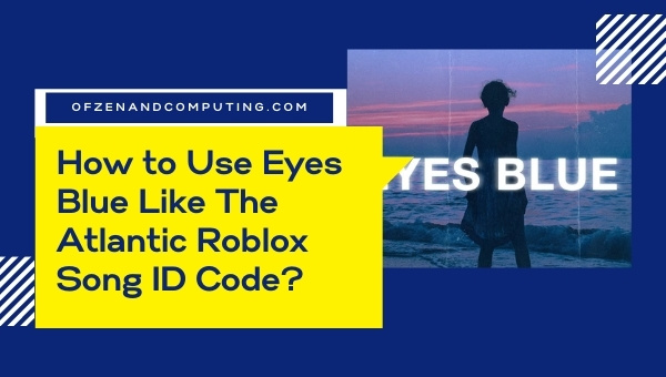 How to Use Eyes Blue Like The Atlantic Roblox Song ID Code?