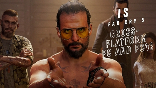 Is Far Cry 5 Cross-Platform PC and PS4