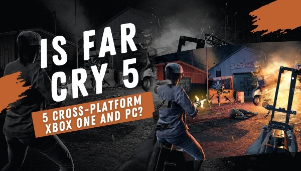 Is Far Cry 5 Cross-Platform Xbox One and PC