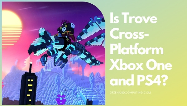 Is Trove Cross-Platform Xbox One and PS4?