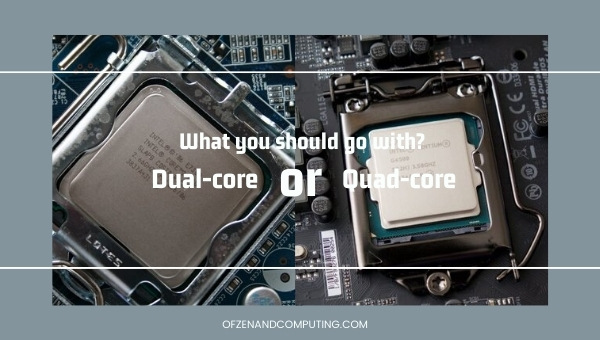 What you should go with Dual-core or Quad-core