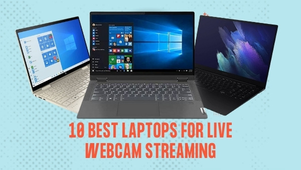 10 Best Laptops for Live Webcam Streaming