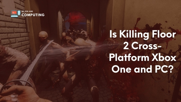 Is Killing Floor 2 Cross-Platform Xbox One and PC?