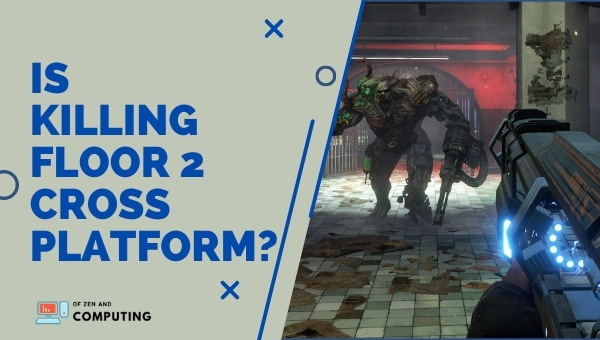 Is Killing Floor 2 Cross-Platform in 2023?
