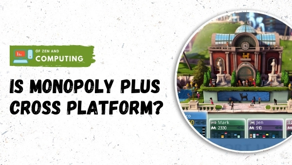 Is Monopoly Plus Cross-Platform in 2022?