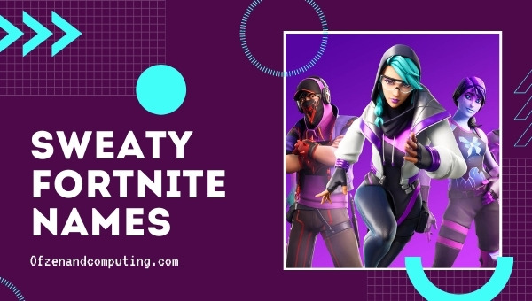 Sweaty Fortnite Names 2022 (Usernames)