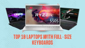 Top 10 Laptops with Full-size Keyboards