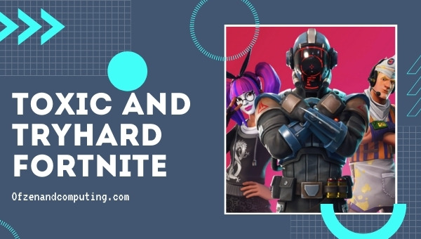 Toxic and Tryhard Fortnite Names (2022)
