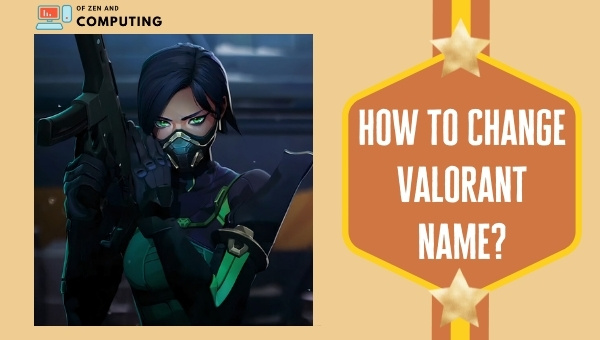 How to Change Your Valorant Name in 2023?