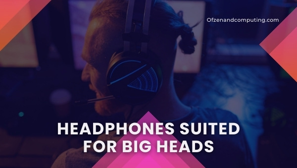Best Headphones Suited for Big Heads