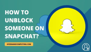How to Unblock Someone on Snapchat? (2022)