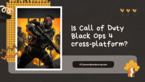 Is Black Ops 4 Cross-Platform in [cy]? [PC, PS4, Xbox, PS5]