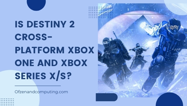 Is Destiny 2 Cross-Platform Xbox One and Xbox Series X/S?