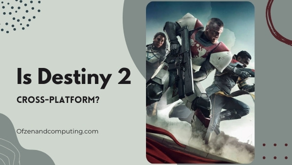 Is Destiny 2 Cross-Platform in 2023? [PC, PS4, Xbox, PS5]