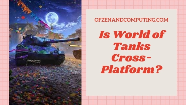 Is World of Tanks Cross-Platform in 2023?