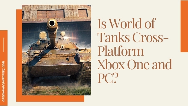 Is World of Tanks Cross-Platform Xbox One and PC? 2022