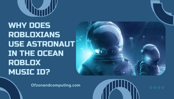 Why does Robloxians Use Astronaut In The Ocean Roblox Music ID?