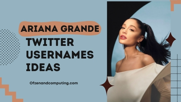 Ariana Grande Twitter Usernames ideas (2022)