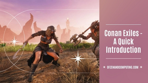 Conan Exiles - A Quick Introduction