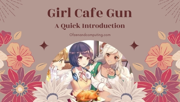 Girl Cafe Gun - A Quick Introduction