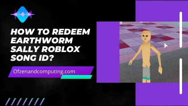 How to Redeem Earthworm Sally Theme Song Roblox ID?