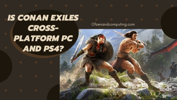 Is Conan Exiles Cross-Platform PC and PS4/PS5?