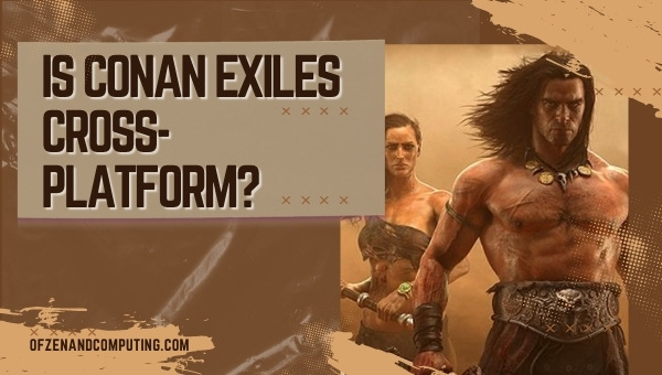 Is Conan Exiles Cross-Platform in 2023?