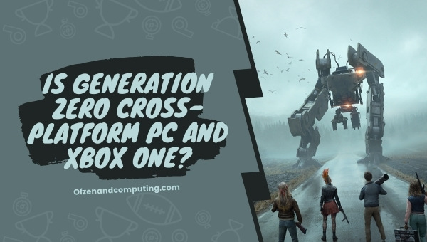 Is Generation Zero Cross-platform PC and Xbox One?