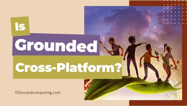 Is Grounded Cross-Platform in [cy]? [PC, Xbox One, X/S]