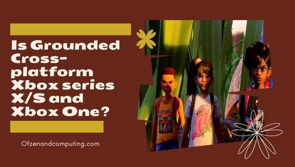 Is Grounded Cross-platform Xbox series X_S and Xbox One?