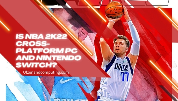 Is NBA 2K22 Cross-Platform PC and Nintendo Switch?