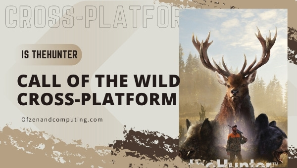 Is theHunter Call of the Wild Cross-platform in 2023? [PC, PS4, Xbox]