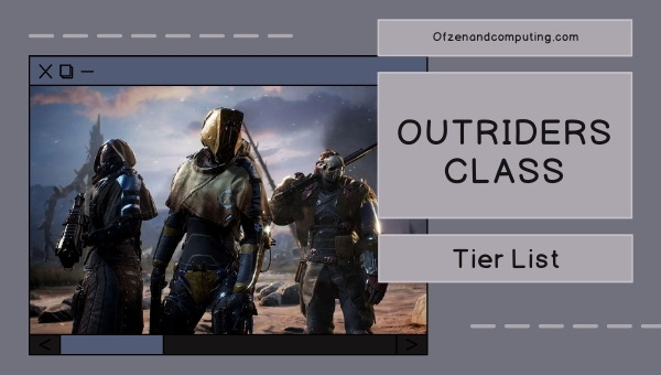Outriders Class Tier List (2022)
