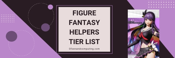 Figure Fantasy Helpers Tier List (2022)