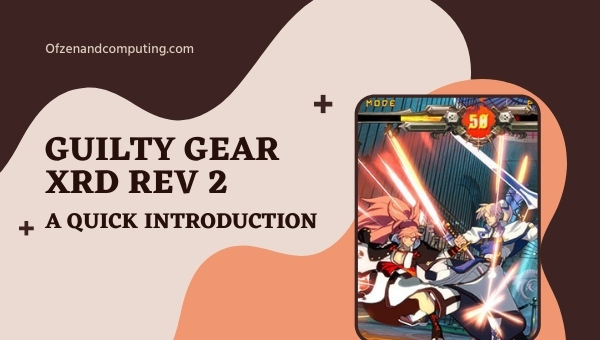 Guilty Gear Xrd Rev 2 - A Quick Introduction