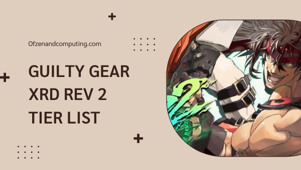 Guilty Gear Xrd Rev 2 Tier List (2022) Best Characters
