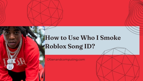 How to Use Who I Smoke Roblox Song ID Code?