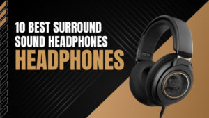 10 Best Surround Sound Headphones