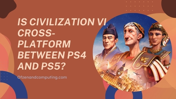 Is Civilization VI Cross-Platform Between PS4 and PS5?
