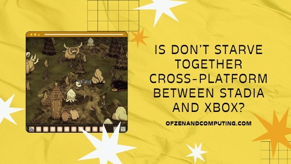 Is Don’t Starve Together Cross-Platform Between Stadia and Xbox One?