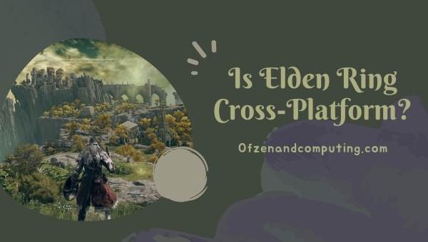 Is Elden Ring Cross-Platform in 2022?