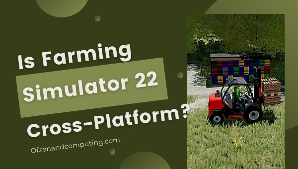 Is Farming Simulator 22 Cross-Platform in 2022? [PC, PS4/5]