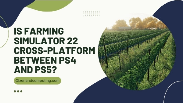 Is Farming Simulator 22 Cross-Platform Between PS4 and PS5?