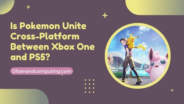Is Pokemon Unite Cross-Platform Between Xbox One and PS5?