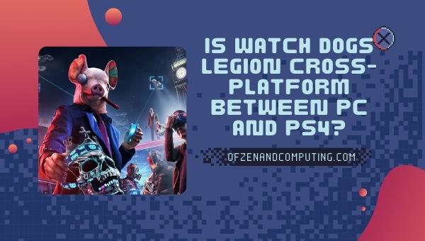 Is Watch Dogs Legion Cross-Platform Between PC and PS4/PS5?