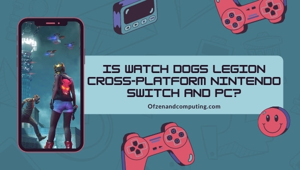 Is Watch Dogs Legion Cross-Platform Between Nintendo Switch and PC?