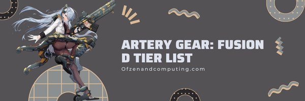 Artery Gear: Fusion D Tier List (2022)