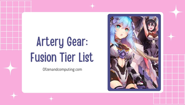 Artery Gear: Fusion Tier List (2022)