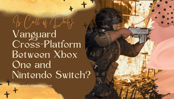 Is Call of Duty Vanguard Cross-Platform Between Xbox One and Nintendo Switch?